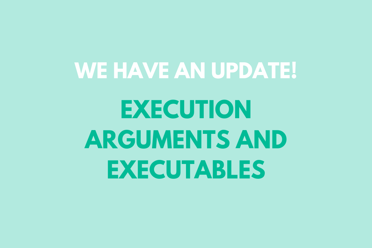Just Released: Execution Arguments and Executables